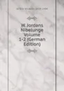 W. Jordans Nibelunge Volume 1-2 (German Edition) - Jordan Wilhelm 1819-1904