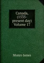 Canada, (1535- present day) Volume 17 - Munro James