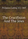 The Crucifixion And The Jews - Philippson Ludwig 1811-1889