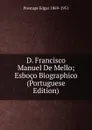 D. Francisco Manuel De Mello; Esboco Biographico (Portuguese Edition) - Prestage Edgar 1869-1951