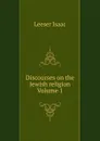 Discourses on the Jewish religion Volume 1 - Leeser Isaac