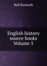 English history source books Volume 5 - Bell Kenneth