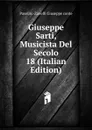 Giuseppe Sarti, Musicista Del Secolo 18 (Italian Edition) - Pasolini-Zanelli Giuseppe conte