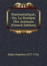 Haemastatique; Ou, La Statique Des Animaux (French Edition) - Hales Stephen 1677-1761