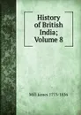 History of British India; Volume 8 - Mill James 1773-1836