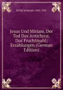 Jesus Und Miriam. Der Tod Des Antichrist. Das Fruchtmahl; Erzahlungen (German Edition) - Schlaf Johannes 1862-1941