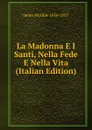 La Madonna E I Santi, Nella Fede E Nella Vita (Italian Edition) - Serao Matilde