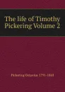 The life of Timothy Pickering Volume 2 - Pickering Octavius 1791-1868