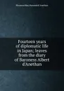 Fourteen years of diplomatic life in Japan; leaves from the diary of Baroness Albert d.Anethan - Eleanora Mary baronne d' Anethan