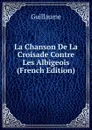 La Chanson De La Croisade Contre Les Albigeois (French Edition) - Guillaume