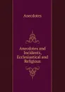 Anecdotes and Incidents, Ecclesiastical and Religious - Anecdotes