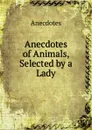 Anecdotes of Animals, Selected by a Lady - Anecdotes