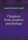 Chapters from modern psychology - James Rowland Angell