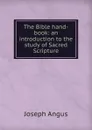 The Bible hand-book: an introduction to the study of Sacred Scripture - Joseph Angus