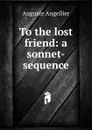 To the lost friend: a sonnet-sequence - Auguste Angellier