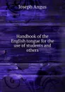 Handbook of the English tongue for the use of students and others - Joseph Angus