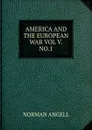 AMERICA AND THE EUROPEAN WAR VOL V. NO.1 - Norman Angell