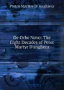 De Orbe Novo: The Eight Decades of Peter Martyr D.anghera - Pietro M. d'Anghiera