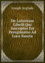 De Latinitate Libelli Qui Inscriptus Est Peregrinatio Ad Loca Sancta - Joseph Anglade