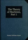 The Theory of Machines, Part 1 - Robert William Angus