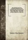 The Colonial Controversy: Containing a Refutation of the Calumnies of the Anticolonists, the State of Hayti, Sierra Leone, India, China, Cochin China, . of the Free and Slave Labourers in Those Cou - James MacQueen