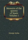 Memoirs of the queens of Spain Volume 1 - George Anita