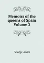 Memoirs of the queens of Spain Volume 2 - George Anita