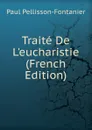 Traite De L.eucharistie (French Edition) - Paul Pellisson-Fontanier