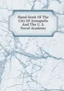 Hand-book Of The City Of Annapolis And The U. S. Naval Academy - 