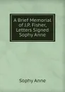 A Brief Memorial of J.P. Fisher, Letters Signed Sophy Anne. - Sophy Anne