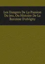 Les Dangers De La Passion Du Jeu, Ou Histoire De La Baronne D.alvigny - 
