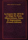 La Guerre De 1870 Et Le Siege De Paris: Observations, Notes Et Impressions (French Edition) - Mikhail Nikolaevich Annenkov