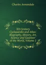 XX Century Cyclopaedia and Atlas: Biography, History, Art, Science and Gazeteer of the World, Volume 1 - Charles Annandale