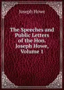 The Speeches and Public Letters of the Hon. Joseph Howe, Volume 1 - Joseph Howe