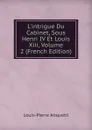 L.intrigue Du Cabinet, Sous Henri IV Et Louis Xiii, Volume 2 (French Edition) - Louis-Pierre Anquetil