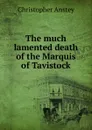 The much lamented death of the Marquis of Tavistock - Christopher Anstey