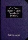 Cur Deus Homo.: Libri Duo (Latin Edition) - Saint Anselm