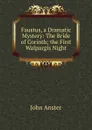 Faustus, a Dramatic Mystery: The Bride of Corinth; the First Walpurgis Night - John Anster