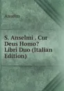 S. Anselmi . Cur Deus Homo. Libri Duo (Italian Edition) - Anselm