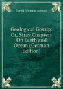 Geological Gossip: Or, Stray Chapters On Earth and Ocean (German Edition) - David Thomas Ansted