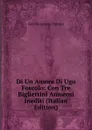 Di Un Amore Di Ugo Foscolo: Con Tre Bigliettini Amorosi Inediti (Italian Edition) - Camillo Antona-Traversi