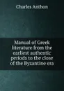 Manual of Greek literature from the earliest authentic periods to the close of the Byzantine era - Charles Anthon