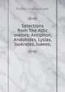 Selections from The Attic orators: Antiphon, Andokides, Lysias, Isokrates, Isaeos; - Jebb Richard Claverhouse