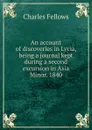 An account of discoveries in Lycia, being a journal kept during a second excursion in Asia Minor. 1840 - Charles Fellows