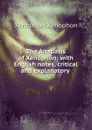 The Anabasis of Xenophon: with English notes, critical and explanatory . - Xenophon
