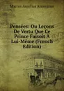 Pensees: Ou Lecons De Vertu Que Ce Prince Faisoit A Lui-Meme (French Edition) - Marcus Aurelius Antoninus