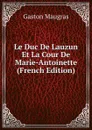 Le Duc De Lauzun Et La Cour De Marie-Antoinette (French Edition) - Gaston Maugras