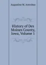 History of Des Moines County, Iowa, Volume 1 - Augustine M. Antrobus