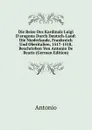 Die Reise Des Kardinals Luigi D.aragona Durch Deutsch-Land: Die Niederlande, Frankreich Und Oberitalien, 1517-1518, Beschrieben Von Antonio De Beatis (German Edition) - Antonio