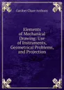 Elements of Mechanical Drawing: Use of Instruments, Geometrical Problems, and Projection - Gardner Chace Anthony